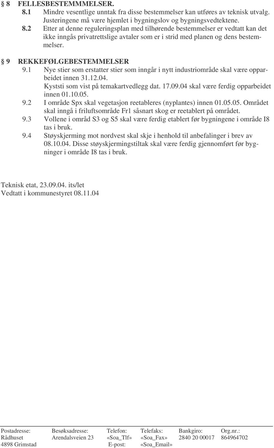 04 skal være ferdig opparbeidet innen 01.10.05. 9.2 I område Spx skal vegetasjon reetableres (nyplantes) innen 01.05.05. Området skal inngå i friluftsområde Fr1 såsnart skog er reetablert på området.