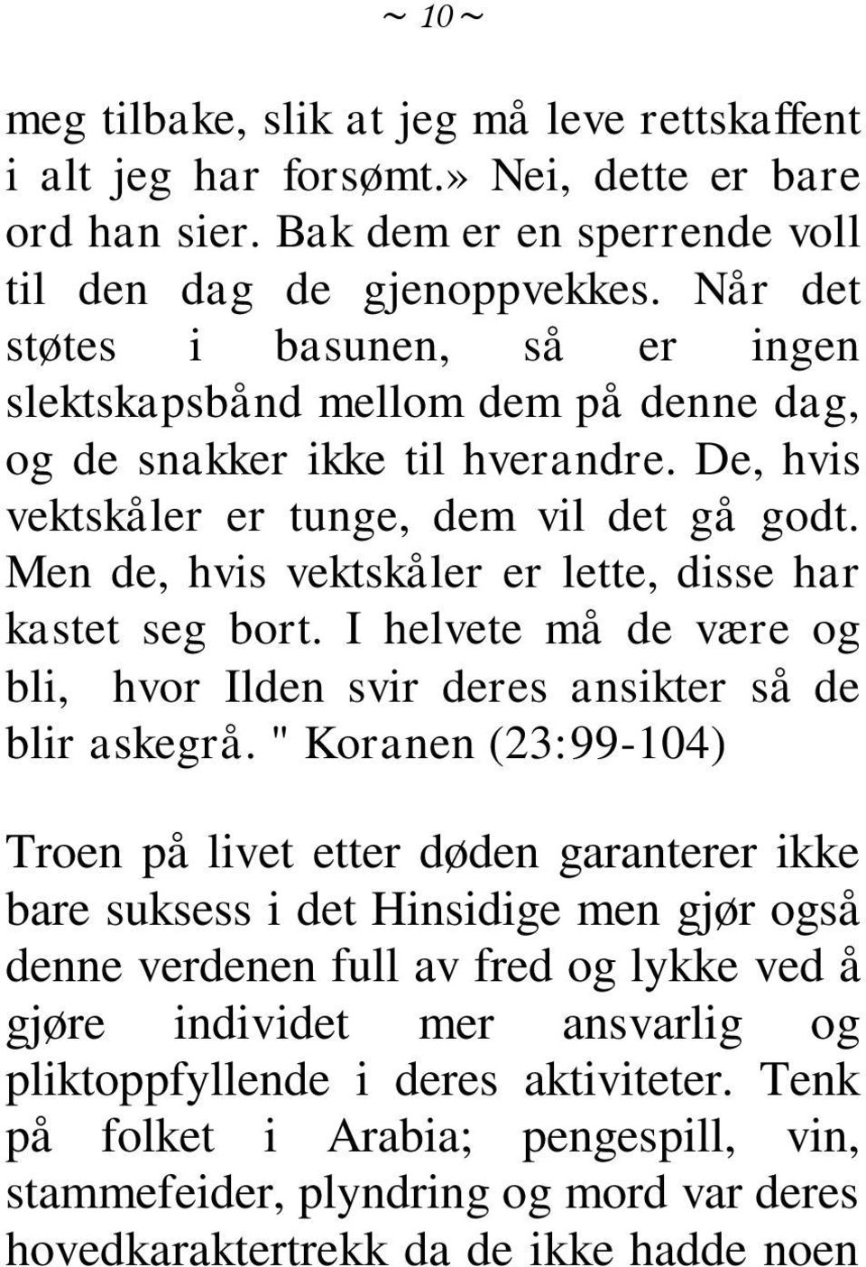 Men de, hvis vektskåler er lette, disse har kastet seg bort. I helvete må de være og bli, hvor Ilden svir deres ansikter så de blir askegrå.