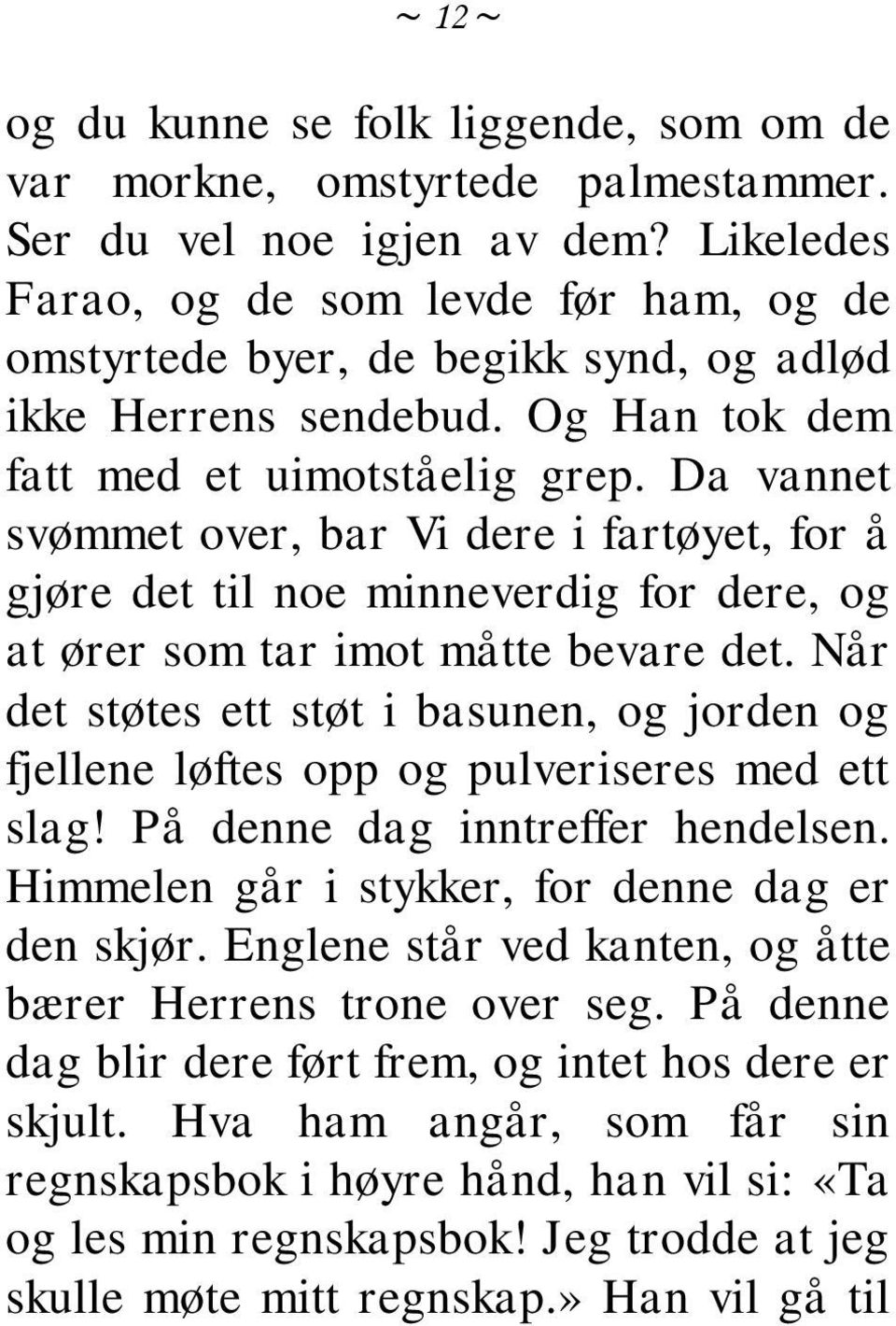 Da vannet svømmet over, bar Vi dere i fartøyet, for å gjøre det til noe minneverdig for dere, og at ører som tar imot måtte bevare det.