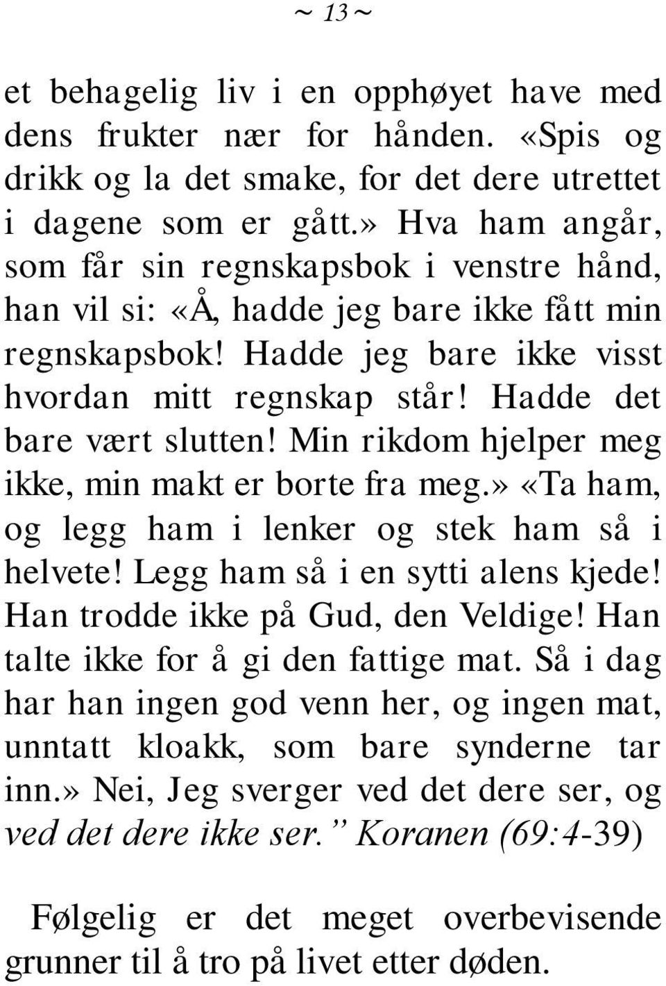 Min rikdom hjelper meg ikke, min makt er borte fra meg.» «Ta ham, og legg ham i lenker og stek ham så i helvete! Legg ham så i en sytti alens kjede! Han trodde ikke på Gud, den Veldige!