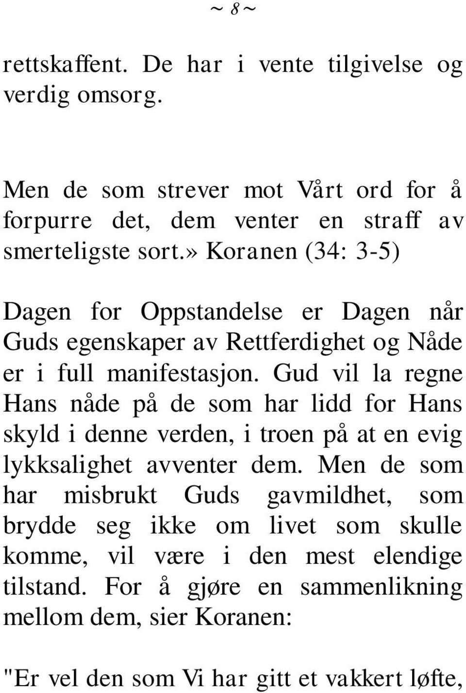 Gud vil la regne Hans nåde på de som har lidd for Hans skyld i denne verden, i troen på at en evig lykksalighet avventer dem.