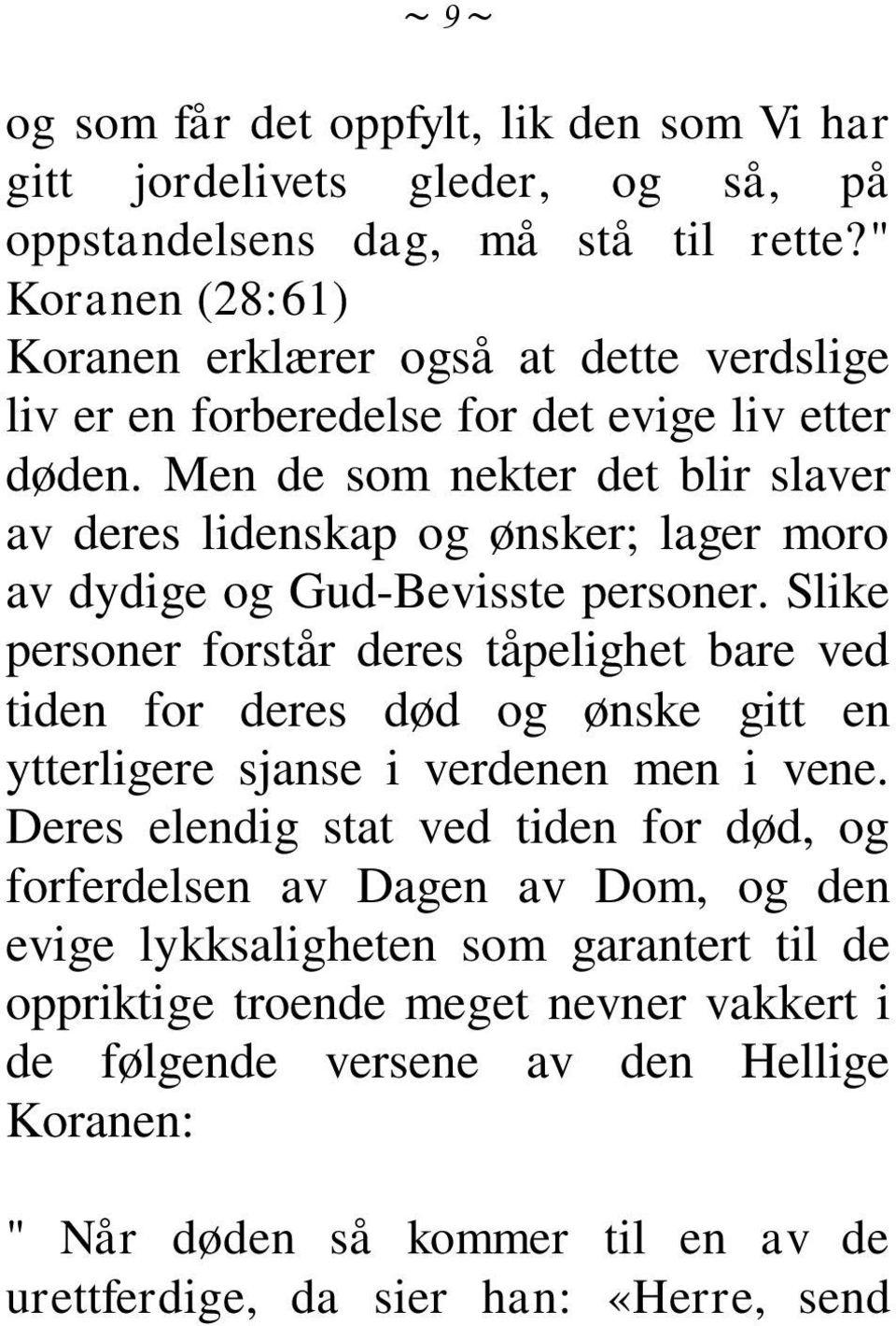 Men de som nekter det blir slaver av deres lidenskap og ønsker; lager moro av dydige og Gud-Bevisste personer.