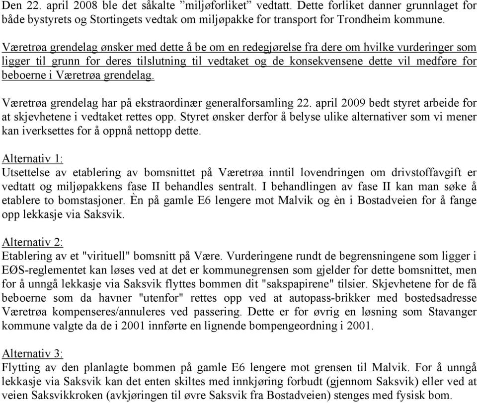 Væretrøa grendelag. Væretrøa grendelag har på ekstraordinær generalforsamling 22. april 2009 bedt styret arbeide for at skjevhetene i vedtaket rettes opp.