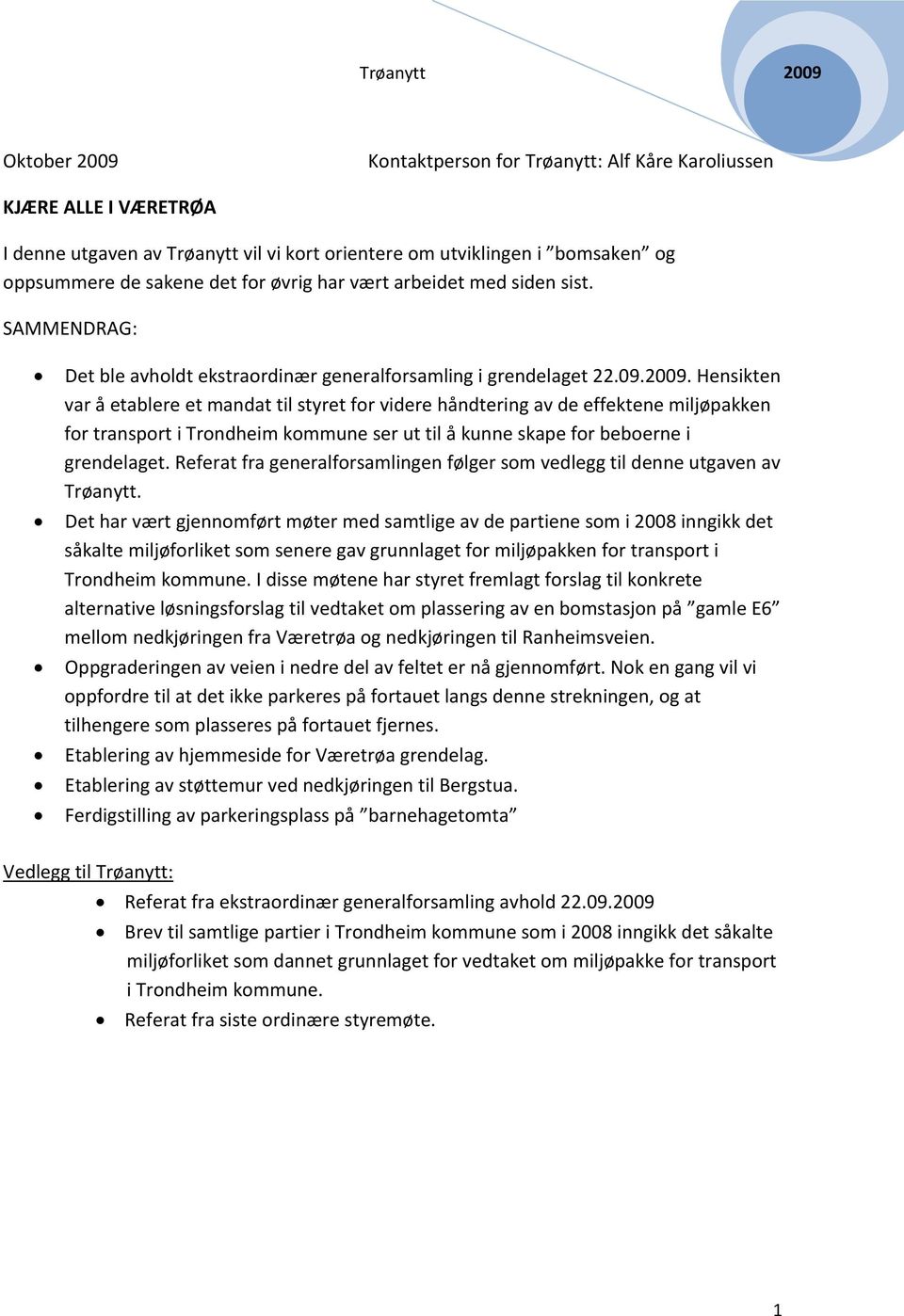 Hensikten var å etablere et mandat til styret for videre håndtering av de effektene miljøpakken for transport i Trondheim kommune ser ut til å kunne skape for beboerne i grendelaget.