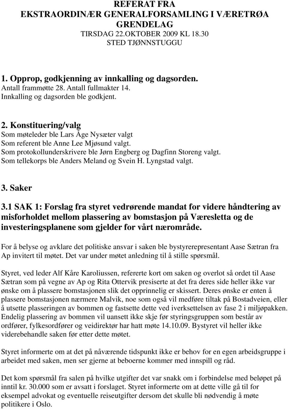 Som protokollunderskrivere ble Jørn Engberg og Dagfinn Storeng valgt. Som tellekorps ble Anders Meland og Svein H. Lyngstad valgt. 3. Saker 3.