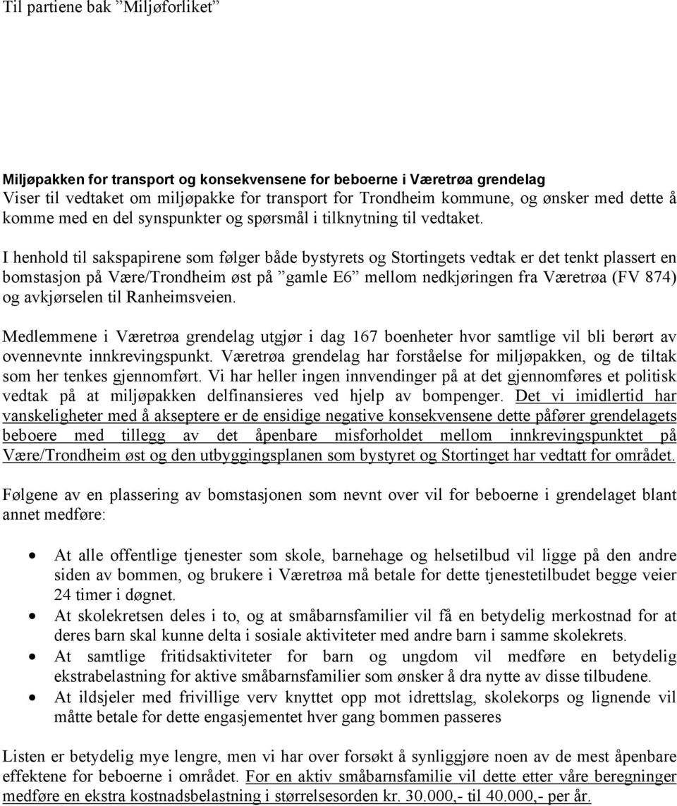 I henhold til sakspapirene som følger både bystyrets og Stortingets vedtak er det tenkt plassert en bomstasjon på Være/Trondheim øst på gamle E6 mellom nedkjøringen fra Væretrøa (FV 874) og