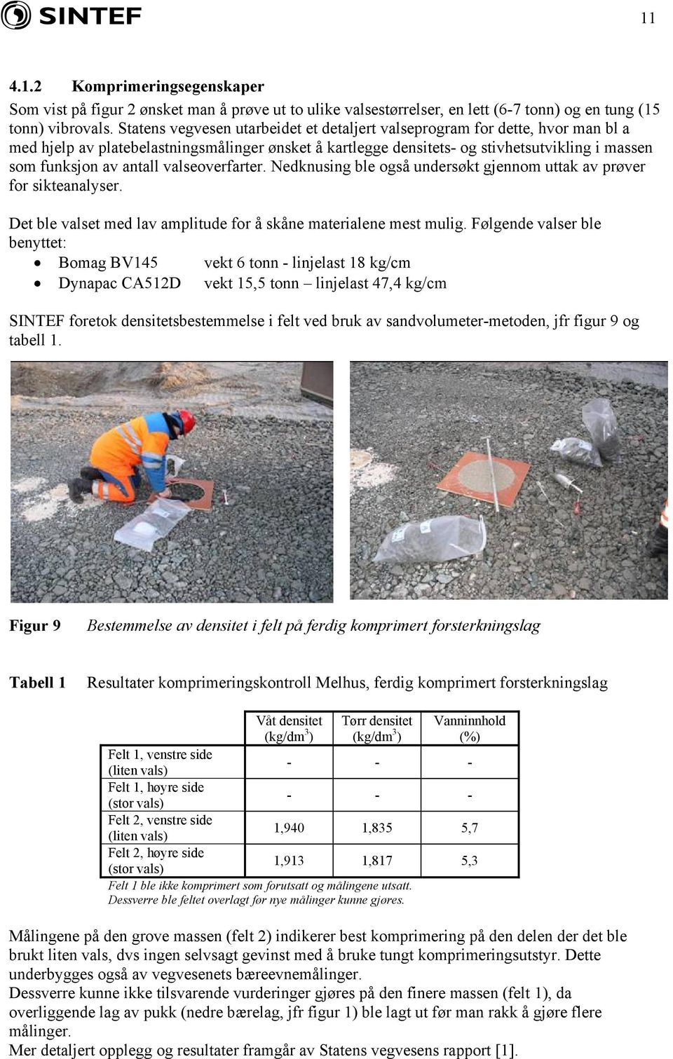 valseoverfarter. Nedknusing ble også undersøkt gjennom uttak av prøver for sikteanalyser. Det ble valset med lav amplitude for å skåne materialene mest mulig.