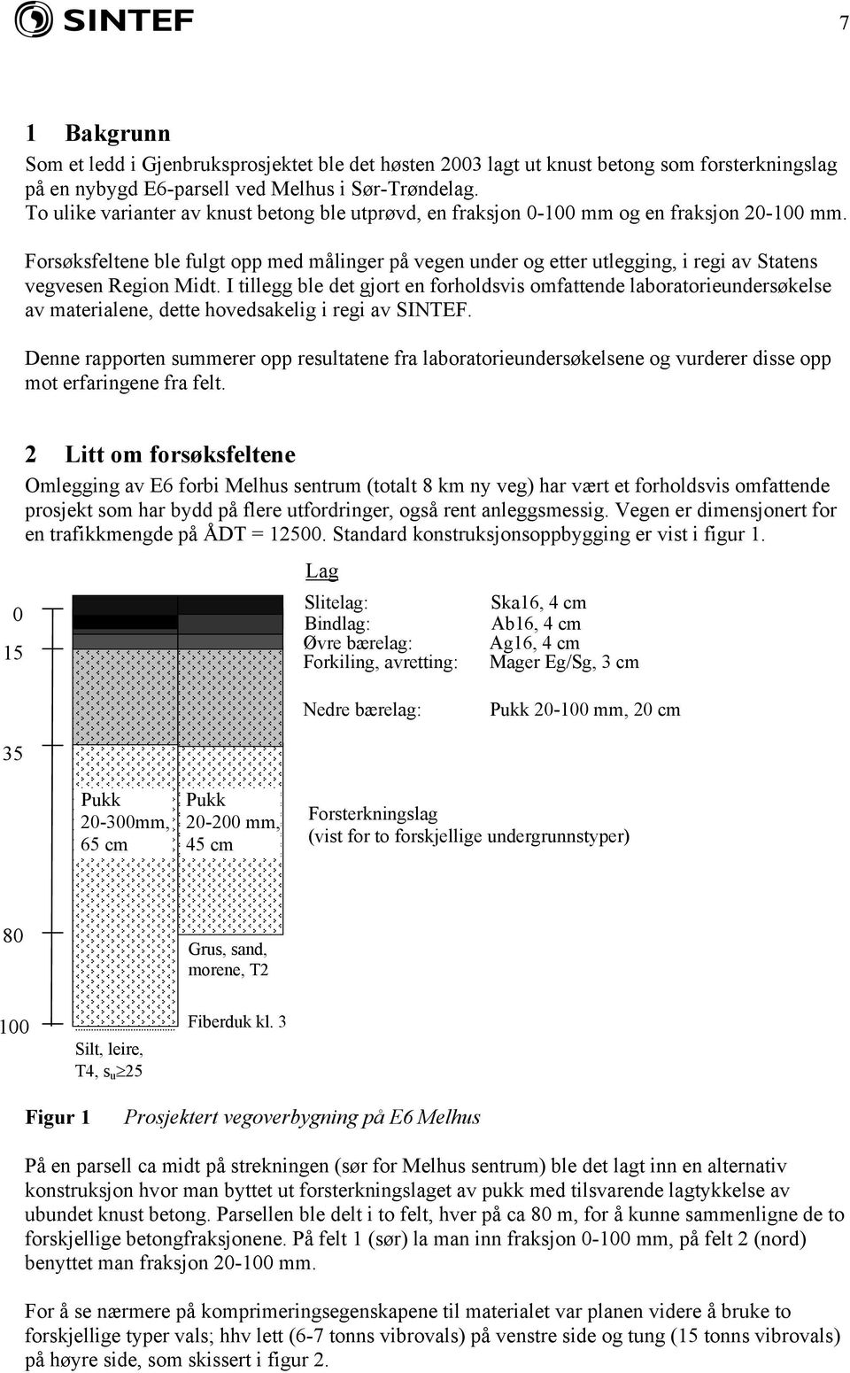 Forsøksfeltene ble fulgt opp med målinger på vegen under og etter utlegging, i regi av Statens vegvesen Region Midt.