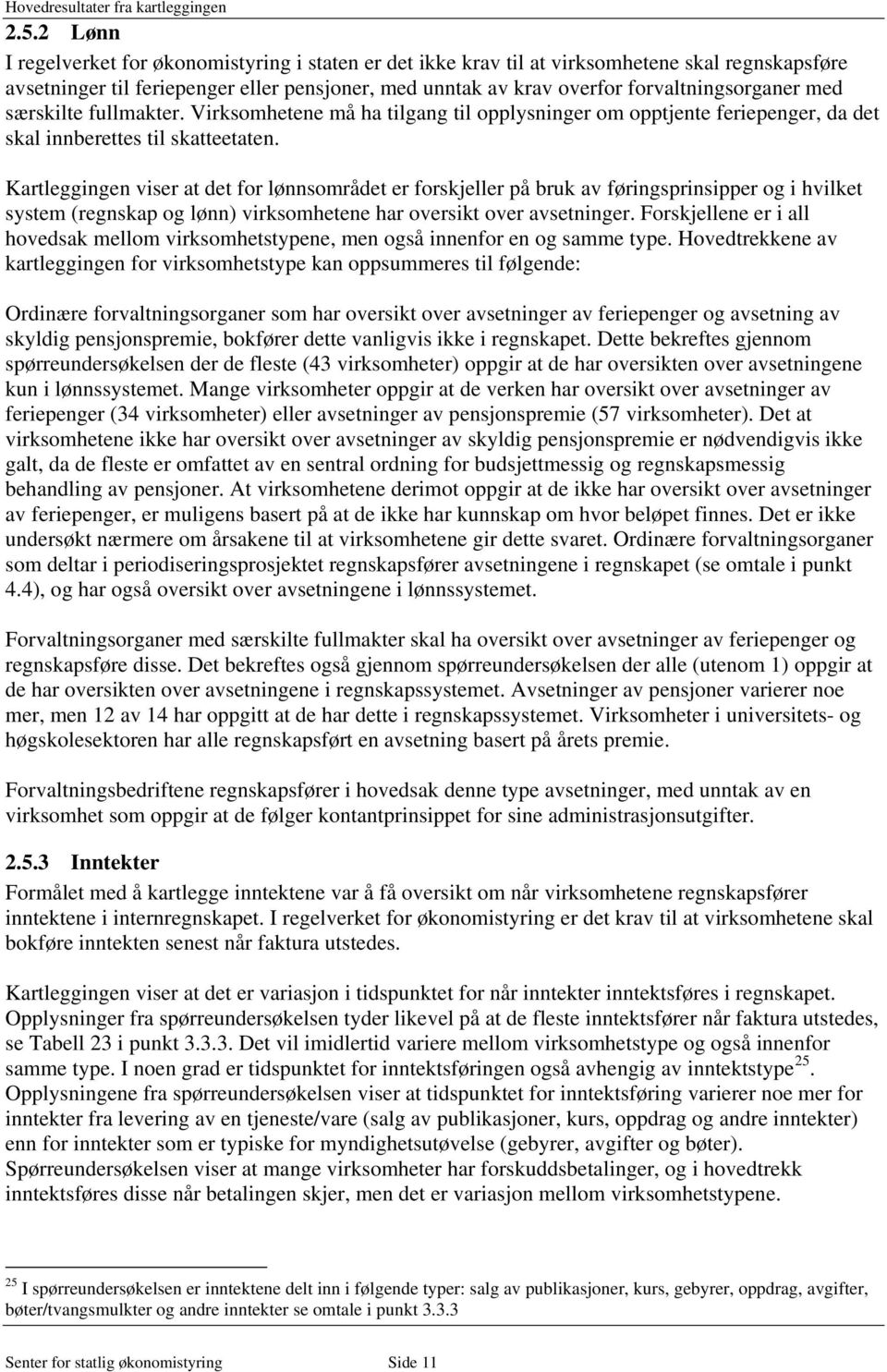 med særskilte fullmakter. Virksomhetene må ha tilgang til opplysninger om opptjente feriepenger, da det skal innberettes til skatteetaten.