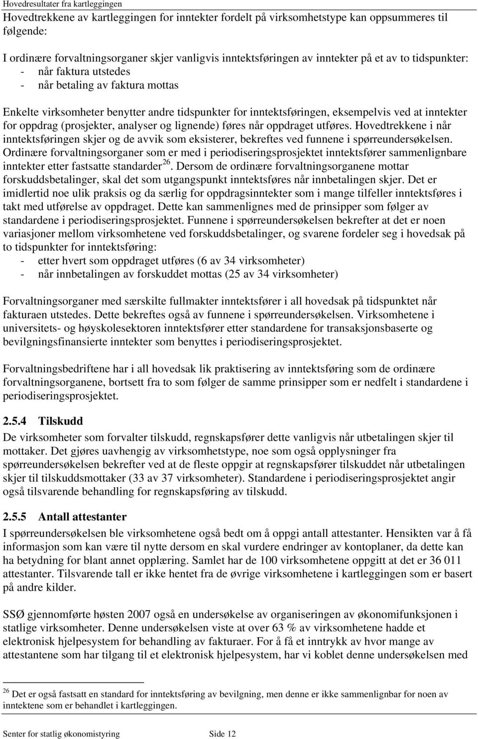 oppdrag (prosjekter, analyser og lignende) føres når oppdraget utføres. Hovedtrekkene i når inntektsføringen skjer og de avvik som eksisterer, bekreftes ved funnene i spørreundersøkelsen.