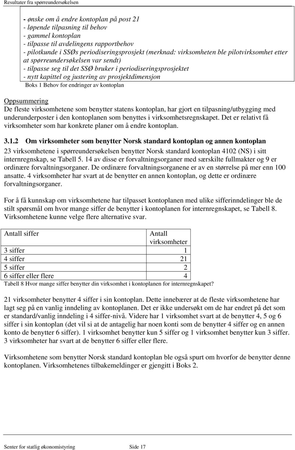 prosjektdimensjon Boks 1 Behov for endringer av kontoplan Oppsummering De fleste virksomhetene som benytter statens kontoplan, har gjort en tilpasning/utbygging med underunderposter i den kontoplanen