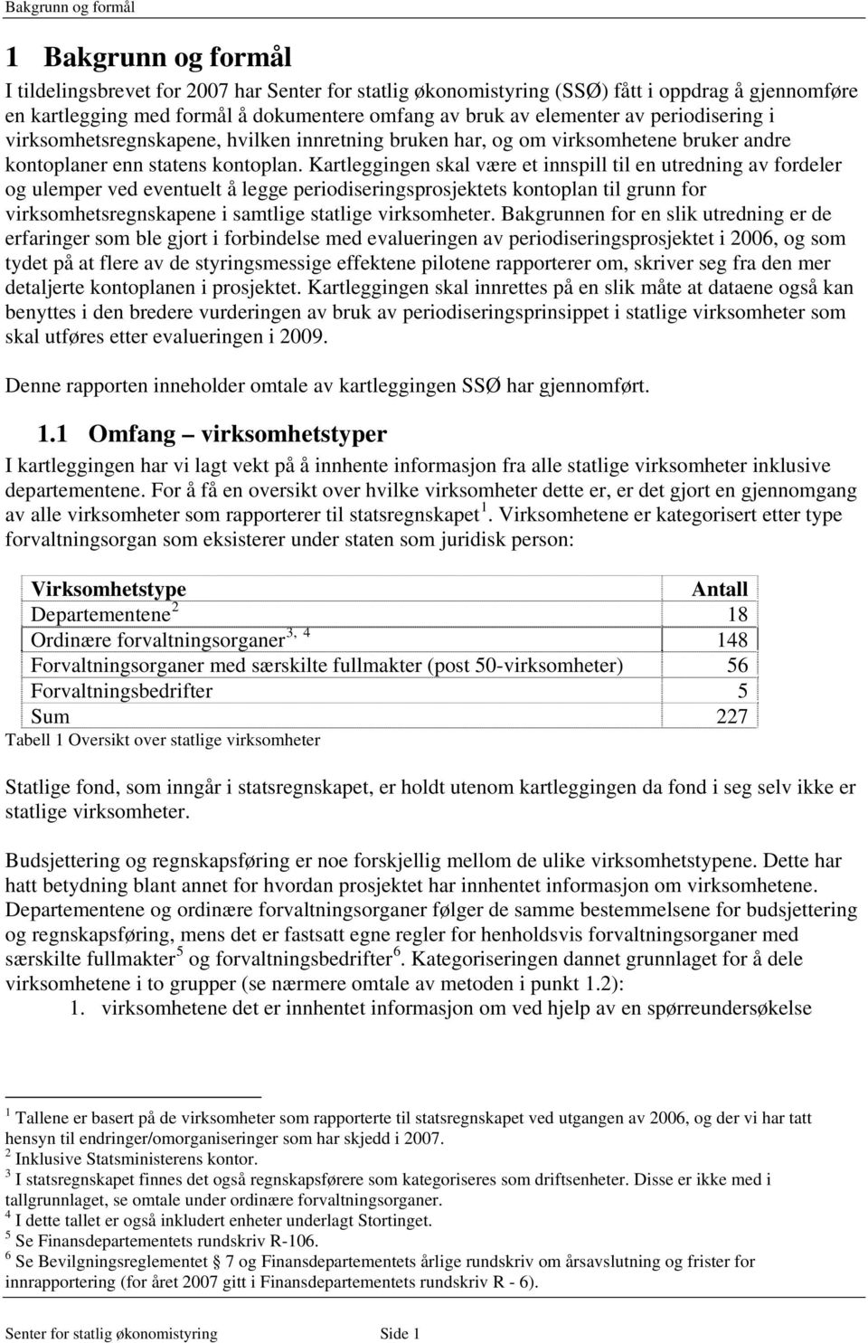 Kartleggingen skal være et innspill til en utredning av fordeler og ulemper ved eventuelt å legge periodiseringsprosjektets kontoplan til grunn for virksomhetsregnskapene i samtlige statlige