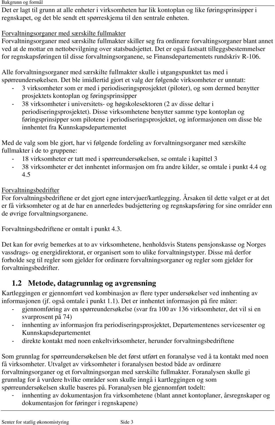 statsbudsjettet. Det er også fastsatt tilleggsbestemmelser for regnskapsføringen til disse forvaltningsorganene, se Finansdepartementets rundskriv R-106.