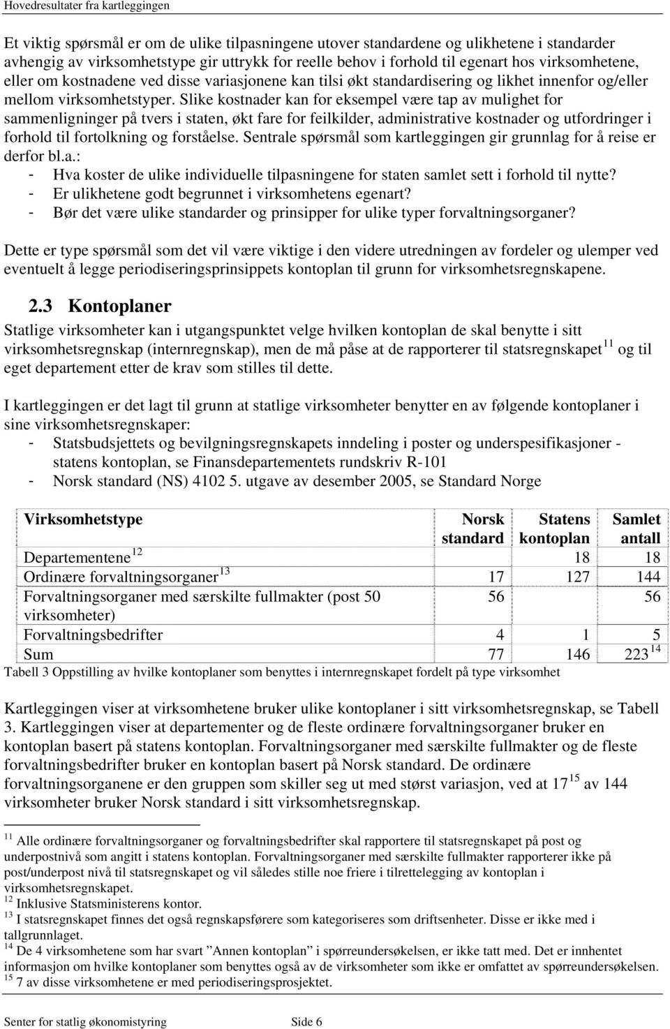 Slike kostnader kan for eksempel være tap av mulighet for sammenligninger på tvers i staten, økt fare for feilkilder, administrative kostnader og utfordringer i forhold til fortolkning og forståelse.