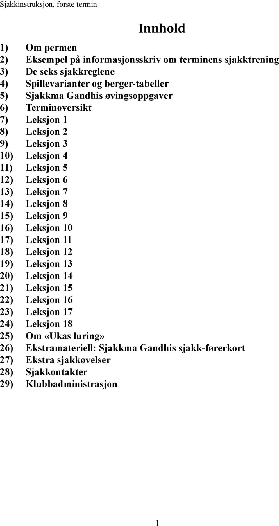 Leksjon 7 14) Leksjon 8 15) Leksjon 9 16) Leksjon 10 17) Leksjon 11 18) Leksjon 12 19) Leksjon 13 20) Leksjon 14 21) Leksjon 15 22) Leksjon 16 23) Leksjon