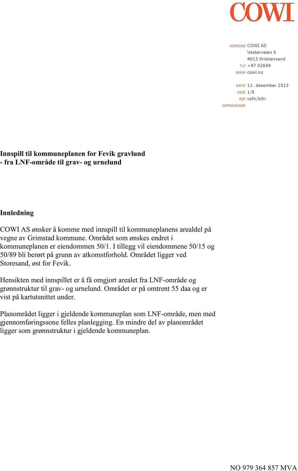 kommuneplanensarealdelpå vegneav Grimstadkommune.Områdetsomønskesendreti kommuneplanener eiendommen50/1.i tillegg vil eiendommene50/15og 50/89bli berørtpågrunnav atkomstforhold.