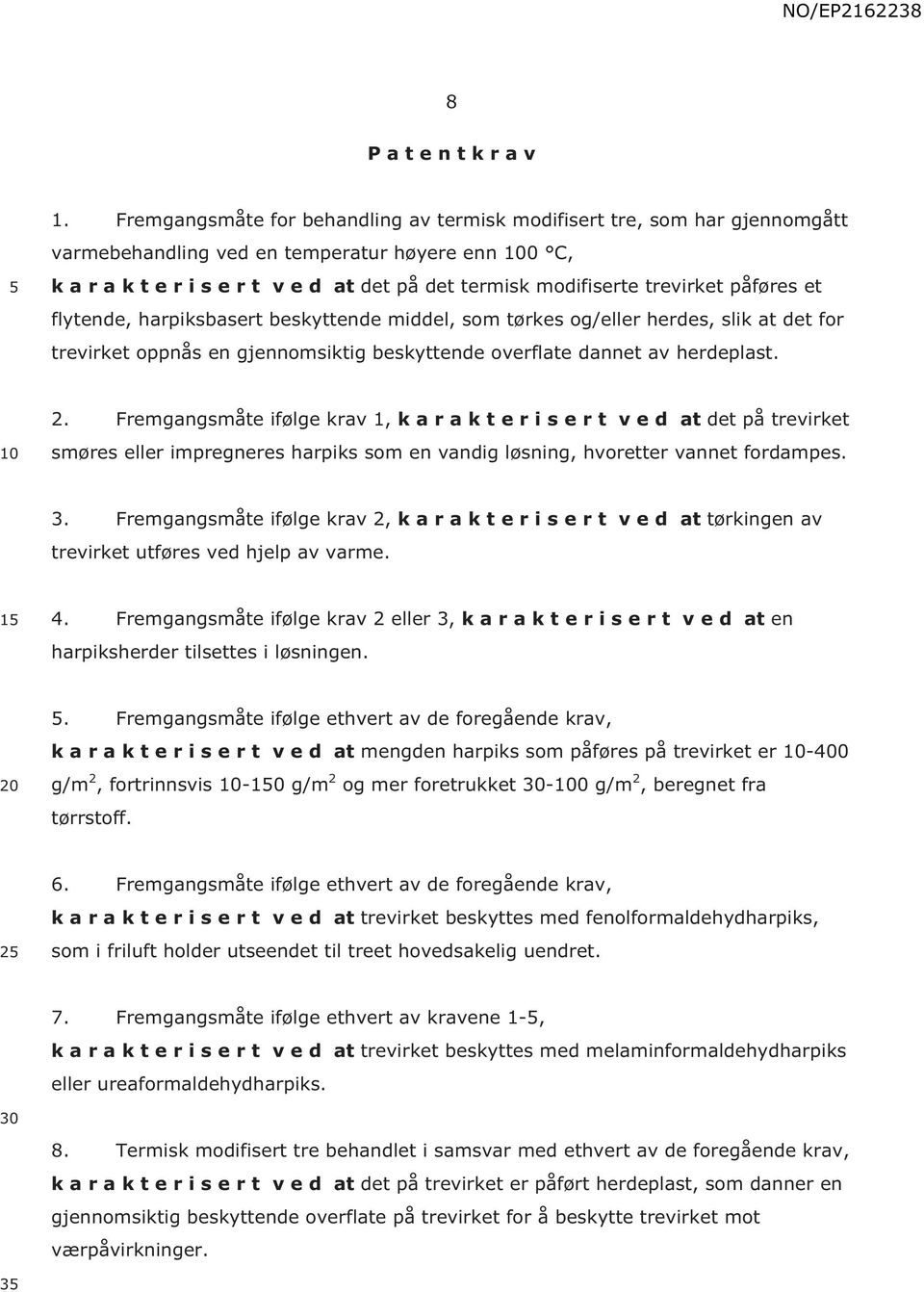 trevirket påføres et flytende, harpiksbasert beskyttende middel, som tørkes og/eller herdes, slik at det for trevirket oppnås en gjennomsiktig beskyttende overflate dannet av herdeplast. 2.