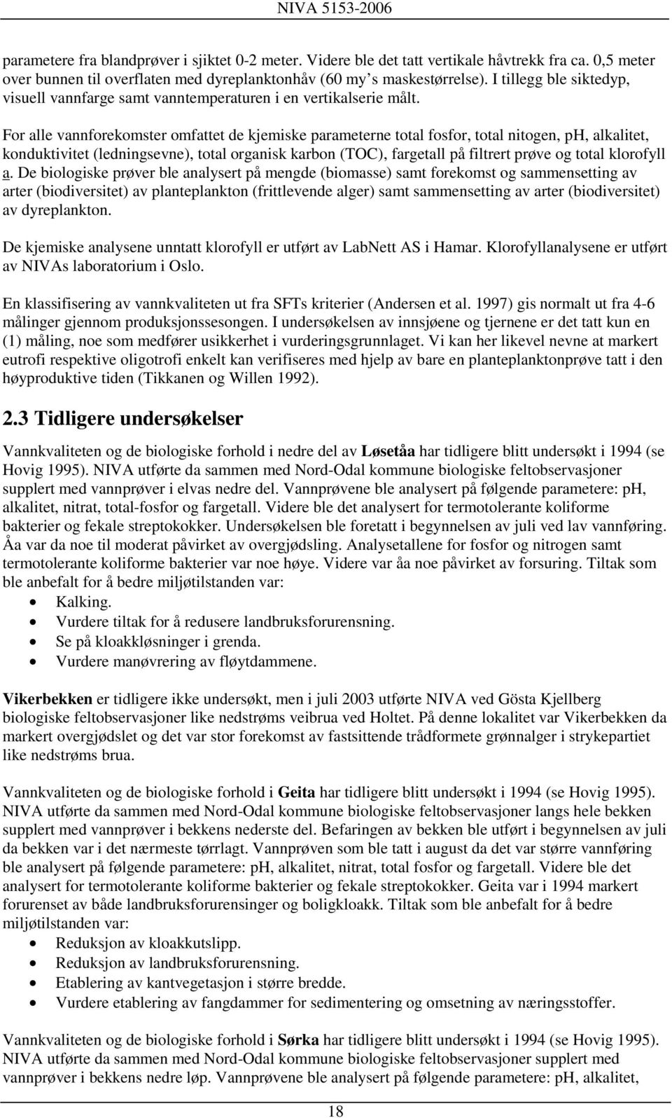 For alle vannforekomster omfattet de kjemiske parameterne total fosfor, total nitogen, ph, alkalitet, konduktivitet (ledningsevne), total organisk karbon (TOC), fargetall på filtrert prøve og total