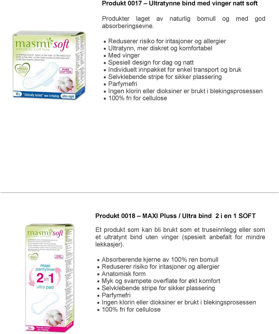 bruk Produkt 0018 MAXI Pluss / Ultra bind 2 i en 1 SOFT Et produkt som kan bli brukt som et truseinnlegg eller som et