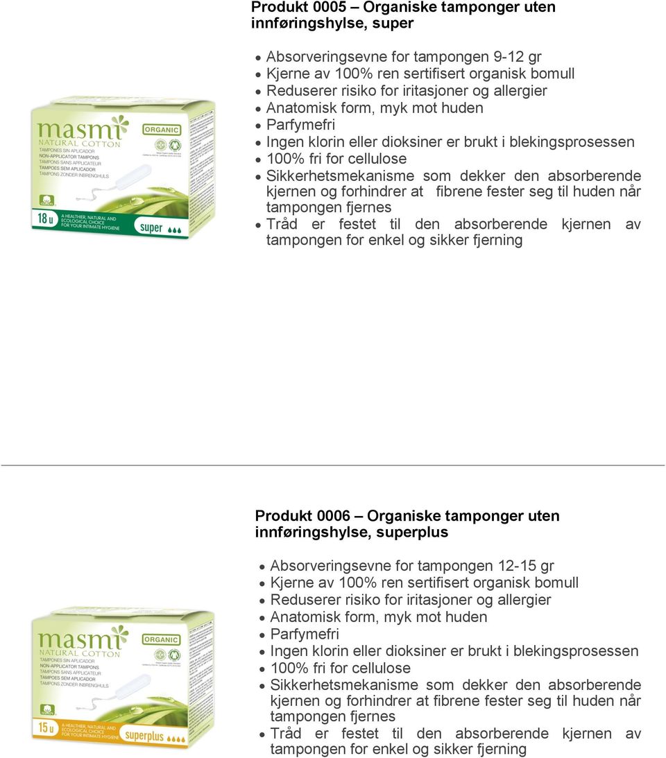 Produkt 0006 Organiske tamponger uten innføringshylse, superplus Absorveringsevne for tampongen 12-15 gr Kjerne av 100% ren sertifisert organisk bomull, myk mot huden Sikkerhetsmekanisme