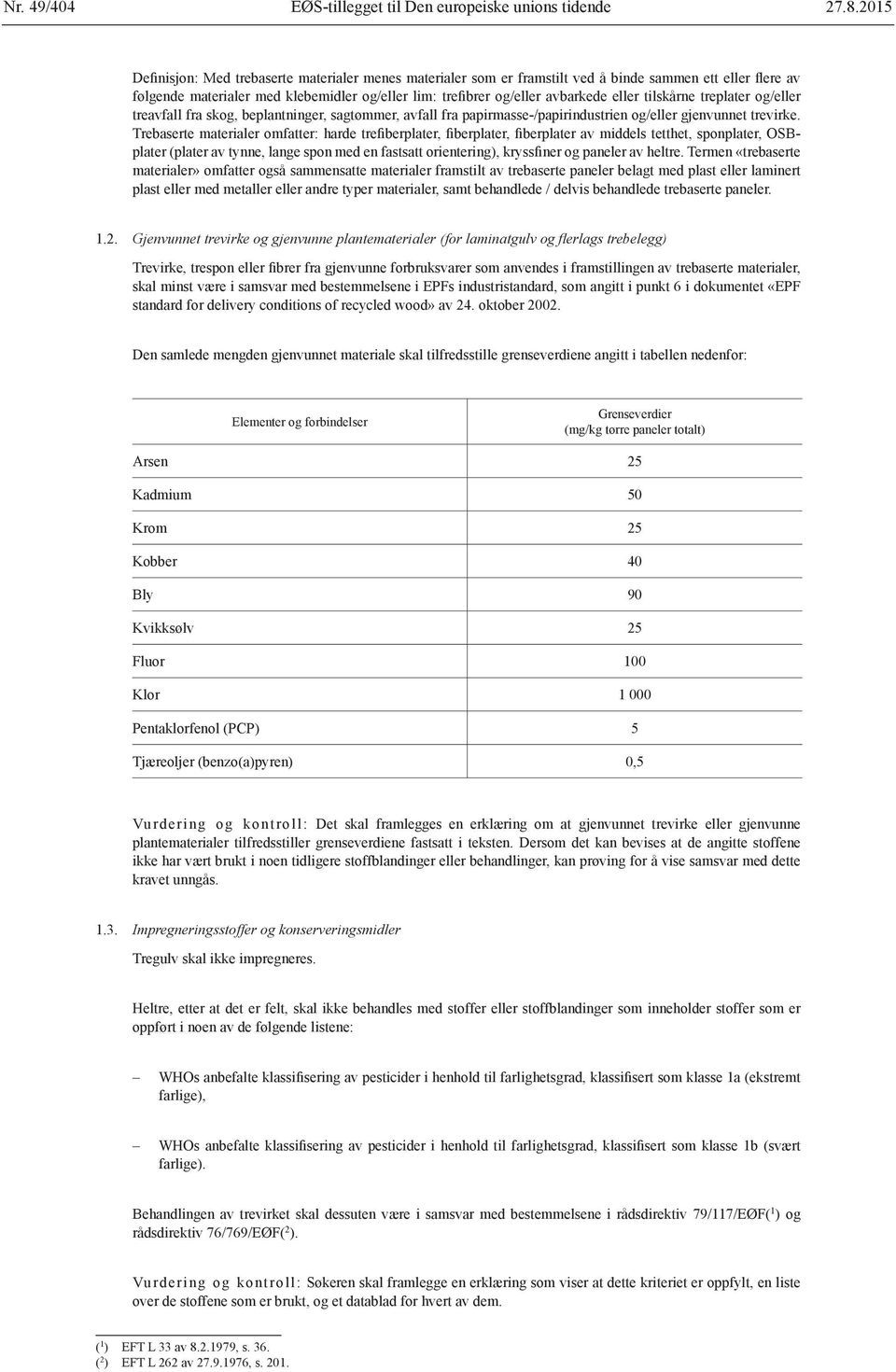 tilskårne treplater og/eller treavfall fra skog, beplantninger, sagtømmer, avfall fra papirmasse-/papirindustrien og/eller gjenvunnet trevirke.