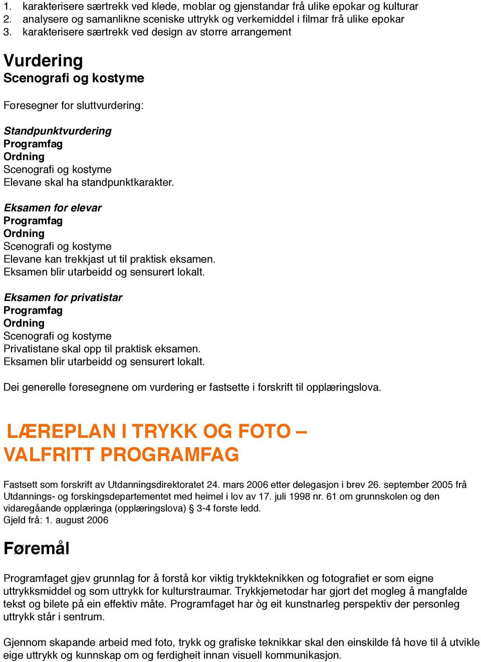 Eksamen for elevar Scenografi og kostyme Elevane kan trekkjast ut til praktisk eksamen. Eksamen for privatistar Scenografi og kostyme Privatistane skal opp til praktisk eksamen.