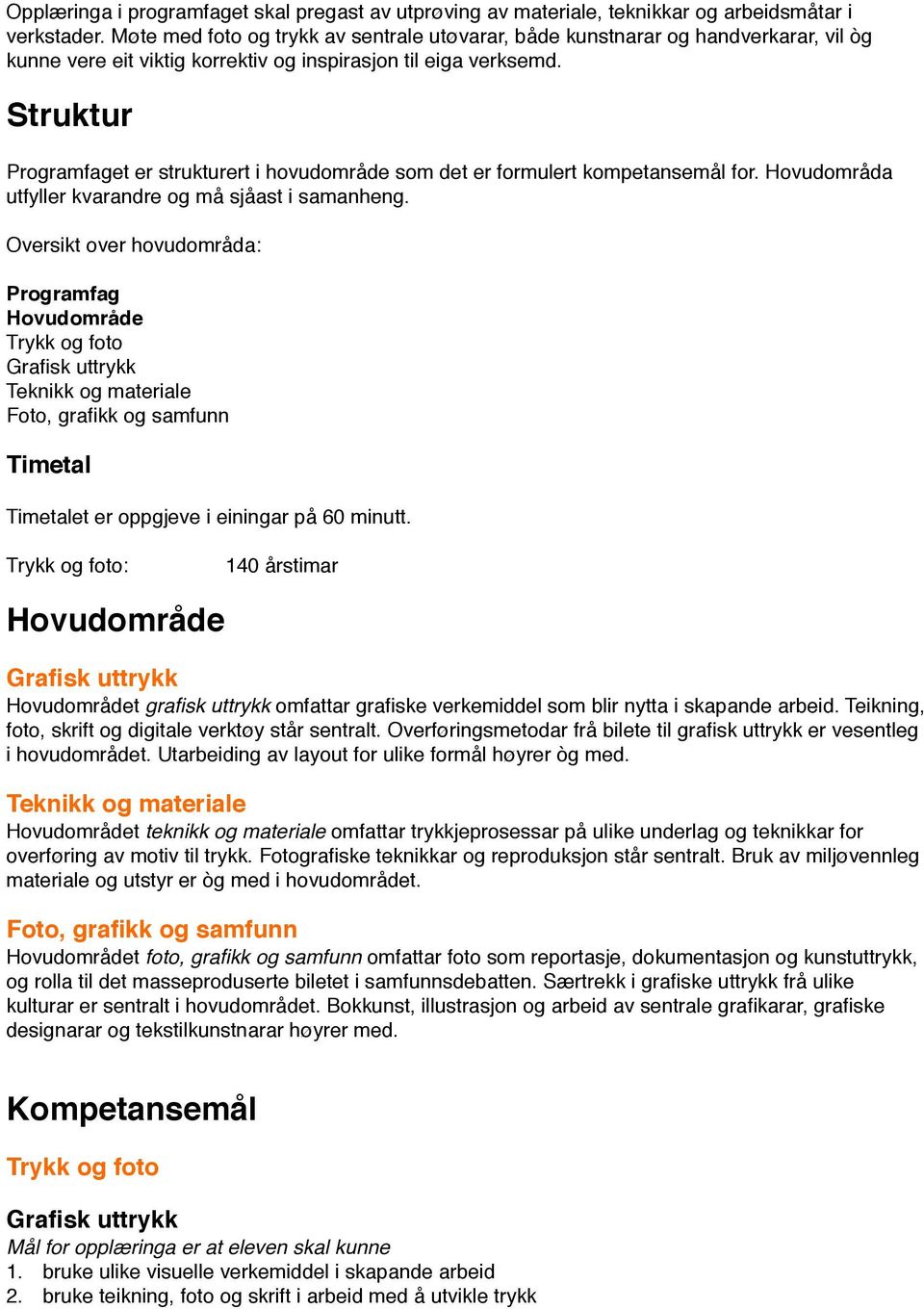 Struktur et er strukturert i hovudområde som det er formulert kompetansemål for. Hovudområda utfyller kvarandre og må sjåast i samanheng.