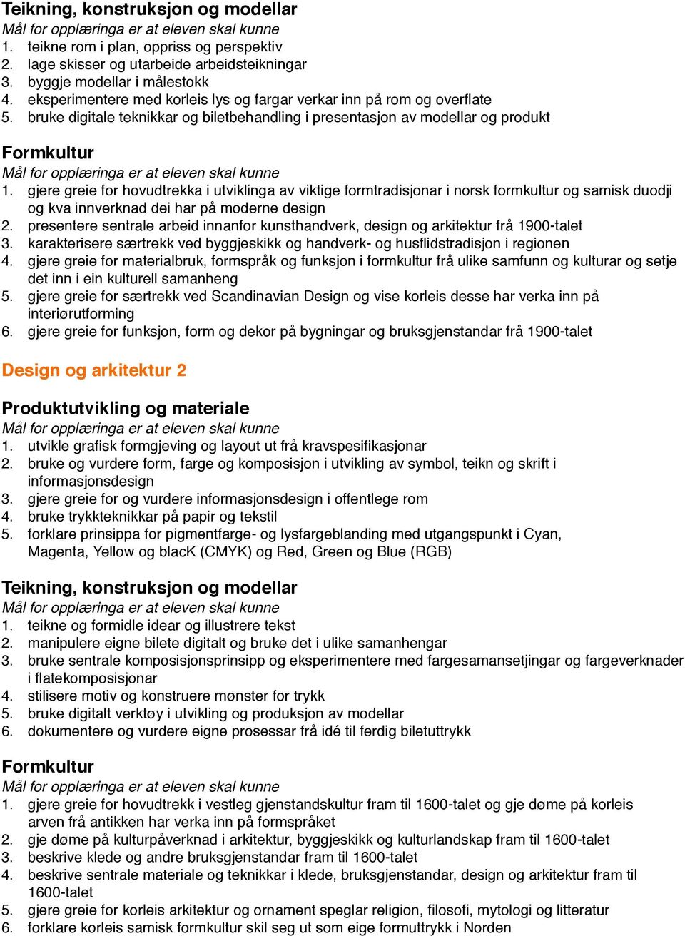 gjere greie for hovudtrekka i utviklinga av viktige formtradisjonar i norsk formkultur og samisk duodji og kva innverknad dei har på moderne design 2.