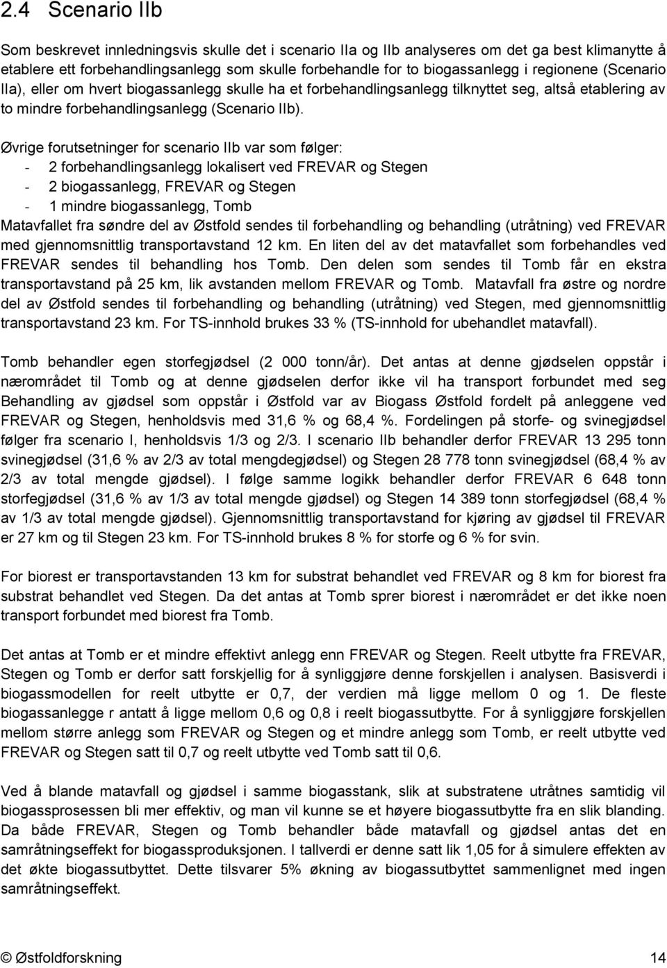 Øvrige forutsetninger for scenario IIb var som følger: - 2 forbehandlingsanlegg lokalisert ved FREVAR og Stegen - 2 biogassanlegg, FREVAR og Stegen - 1 mindre biogassanlegg, Tomb Matavfallet fra