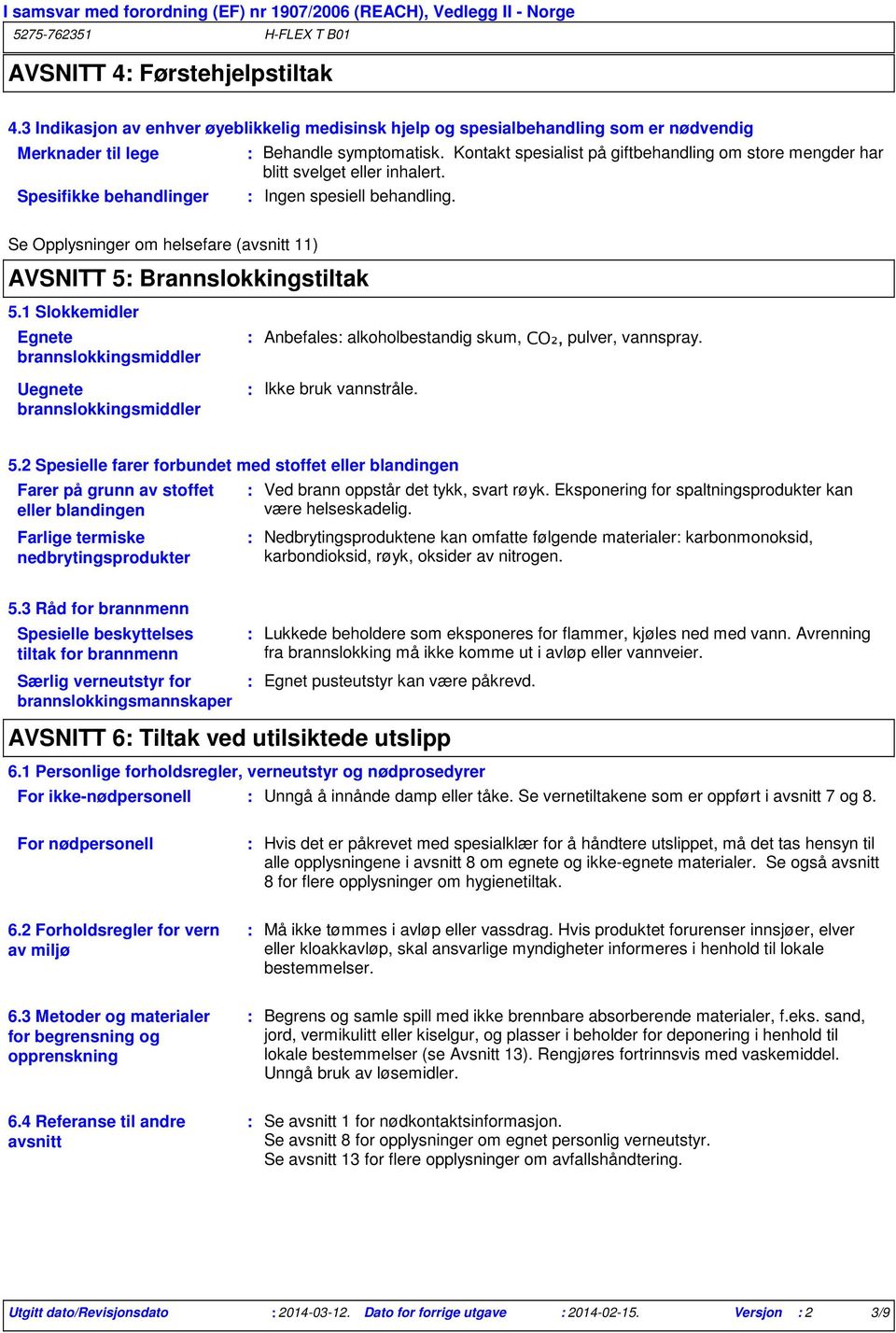 Kontakt spesialist på giftbehandling om store mengder har blitt svelget eller inhalert. Ingen spesiell behandling. Se Opplysninger om helsefare (avsnitt 11) AVSNITT 5 Brannslokkingstiltak 5.