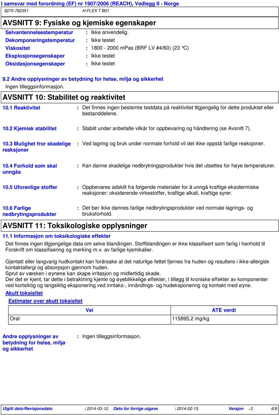 AVSNITT 10 Stabilitet og reaktivitet 10.1 Reaktivitet Det finnes ingen bestemte testdata på reaktivitet tilgjengelig for dette produktet eller bestanddelene. 10.2 Kjemisk stabilitet Stabilt under anbefalte vilkår for oppbevaring og håndtering (se Avsnitt 7).