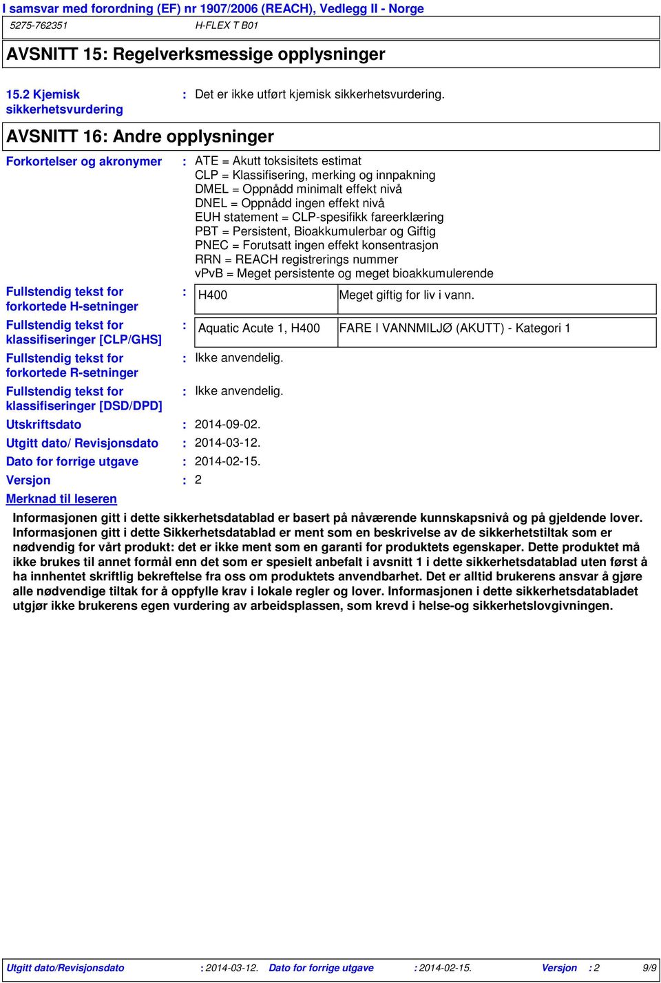 AVSNITT 16 Andre opplysninger Forkortelser og akronymer Fullstendig tekst for forkortede Hsetninger Fullstendig tekst for klassifiseringer [CLP/GHS] Fullstendig tekst for forkortede Rsetninger