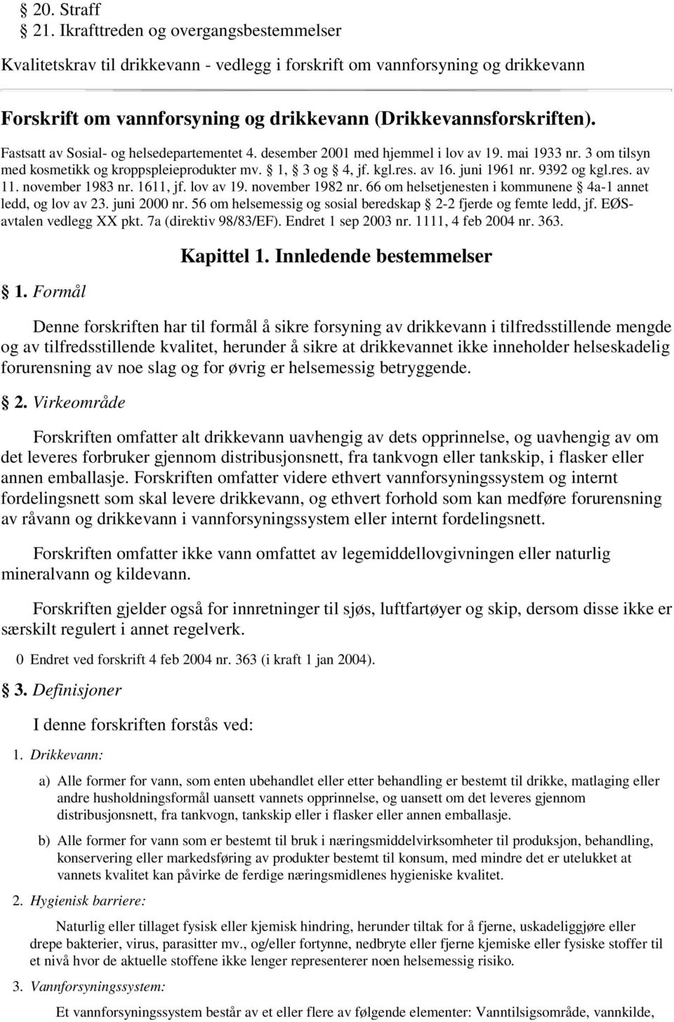 Fastsatt av Sosial- og helsedepartementet 4. desember 2001 med hjemmel i lov av 19. mai 1933 nr. 3 om tilsyn med kosmetikk og kroppspleieprodukter mv. 1, 3 og 4, jf. kgl.res. av 16. juni 1961 nr.