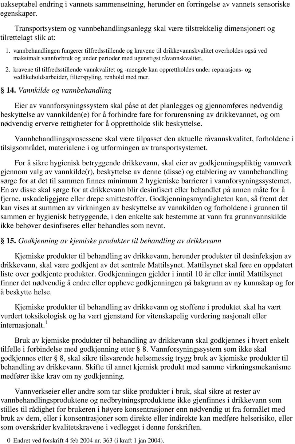 vannbehandlingen fungerer tilfredsstillende og kravene til drikkevannskvalitet overholdes også ved maksimalt vannforbruk og under perioder med ugunstigst råvannskvalitet, 2.