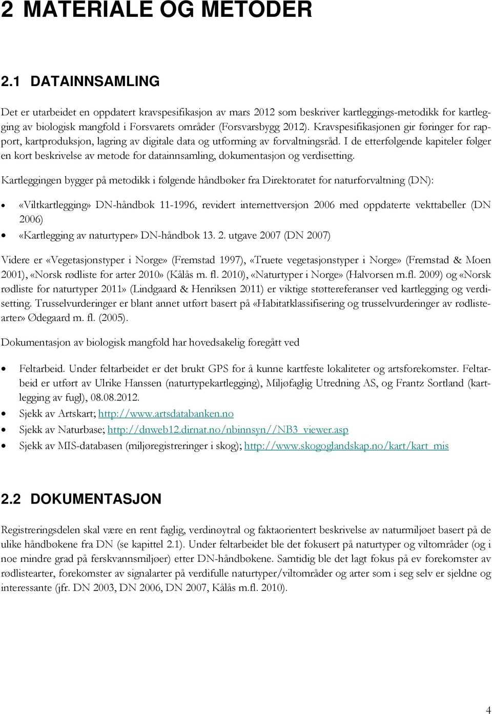 Kravspesifikasjonen gir føringer for rapport, kartproduksjon, lagring av digitale data og utforming av forvaltningsråd.