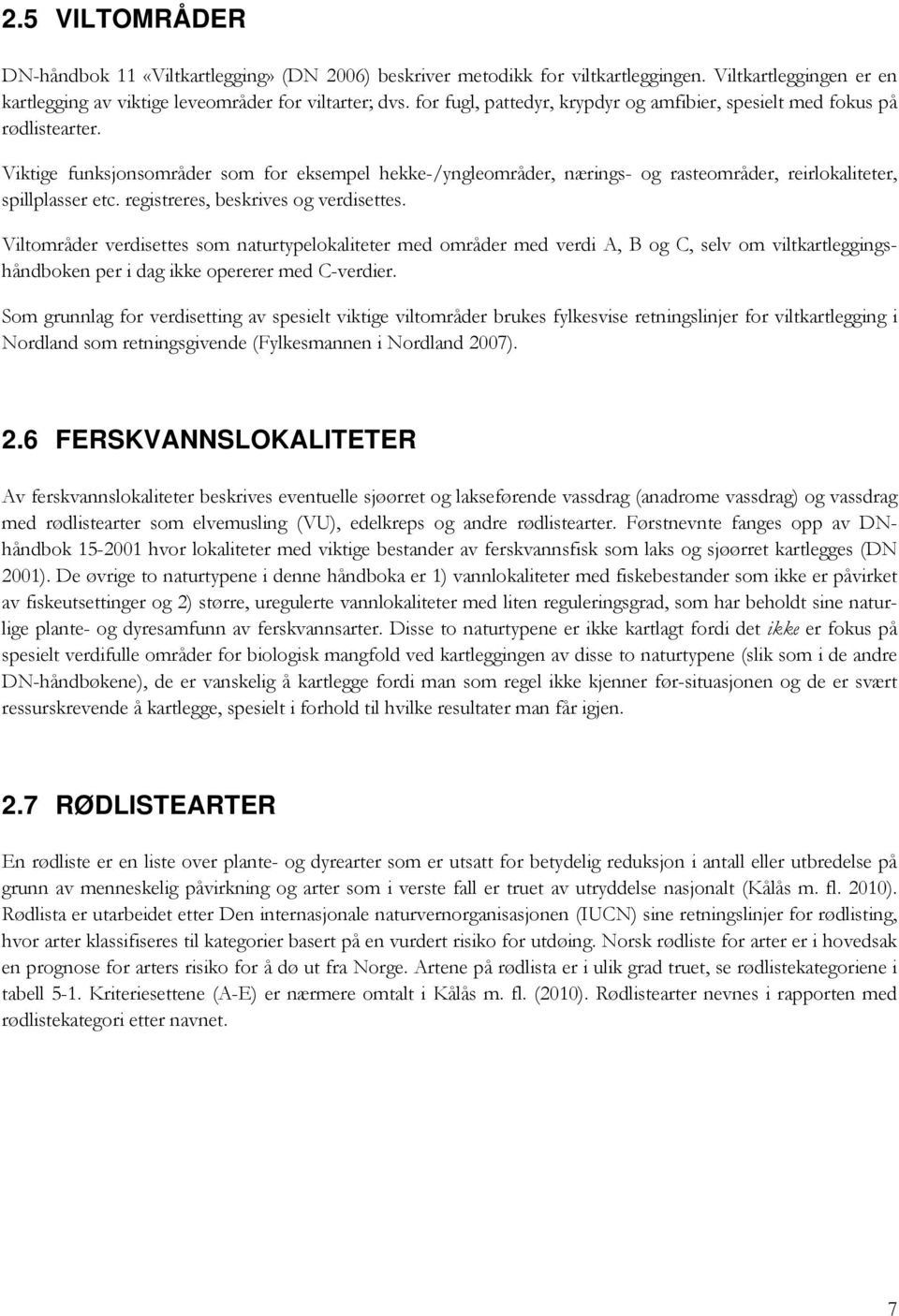 Viktige funksjonsområder som for eksempel hekke-/yngleområder, nærings- og rasteområder, reirlokaliteter, spillplasser etc. registreres, beskrives og verdisettes.