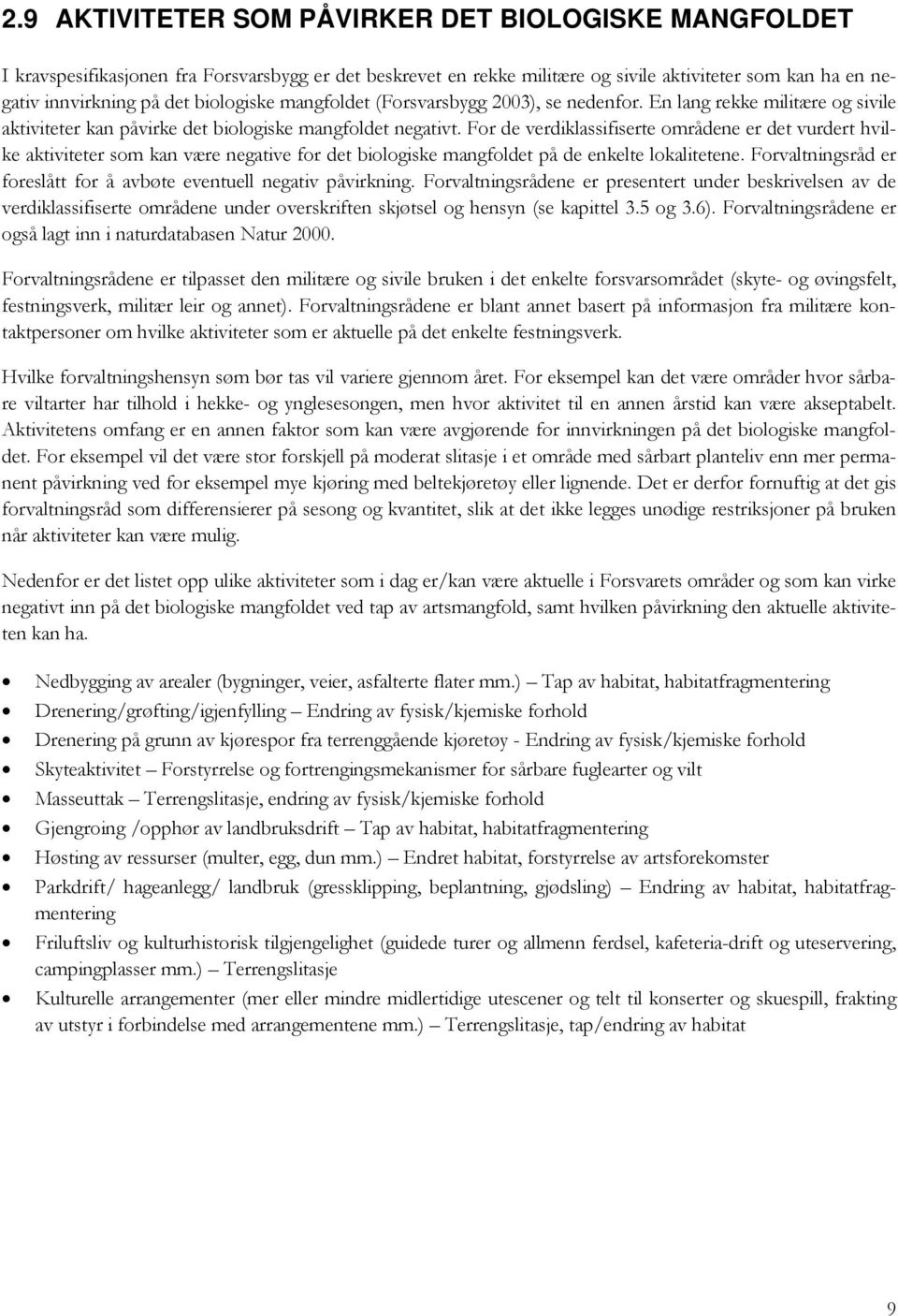 For de verdiklassifiserte områdene er det vurdert hvilke aktiviteter som kan være negative for det biologiske mangfoldet på de enkelte lokalitetene.