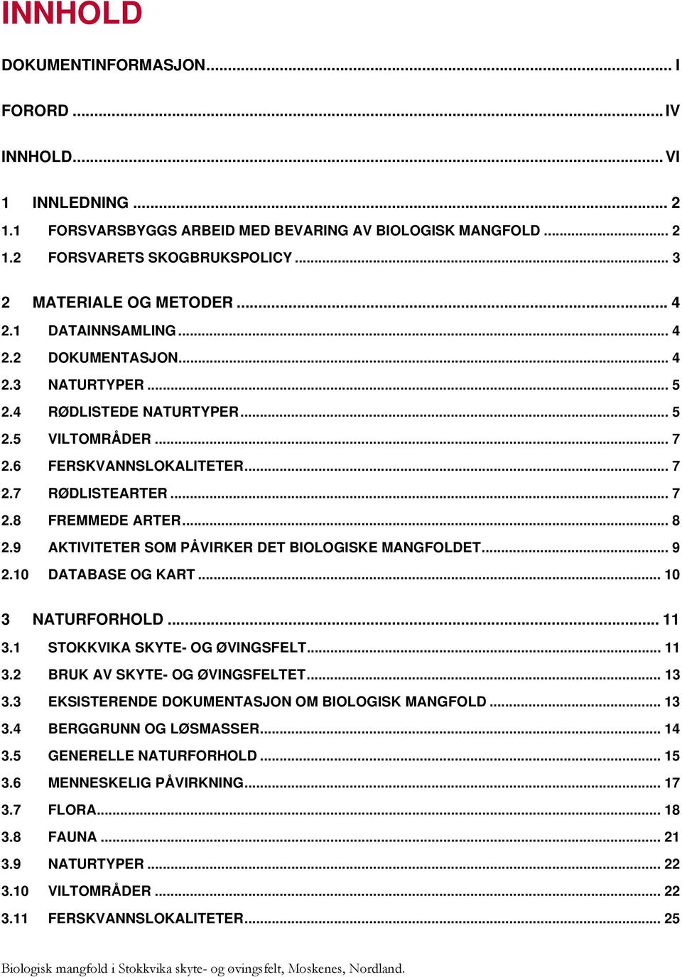 .. 8 2.9 AKTIVITETER SOM PÅVIRKER DET BIOLOGISKE MANGFOLDET... 9 2.10 DATABASE OG KART... 10 3 NATURFORHOLD... 11 3.1 STOKKVIKA SKYTE- OG ØVINGSFELT... 11 3.2 BRUK AV SKYTE- OG ØVINGSFELTET... 13 3.