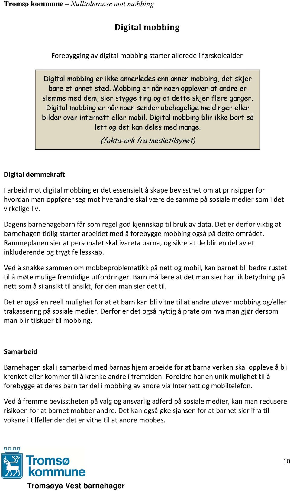 Digital mobbing er når noen sender ubehagelige meldinger eller bilder over internett eller mobil. Digital mobbing blir ikke bort så lett og det kan deles med mange.