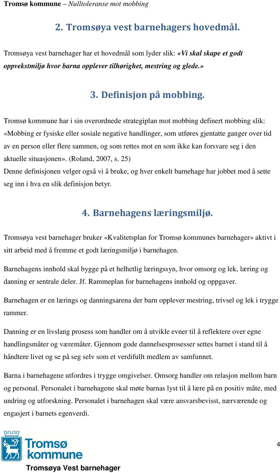 Tromsø kommune har i sin overordnede strategiplan mot mobbing definert mobbing slik: «Mobbing er fysiske eller sosiale negative handlinger, som utføres gjentatte ganger over tid av en person eller