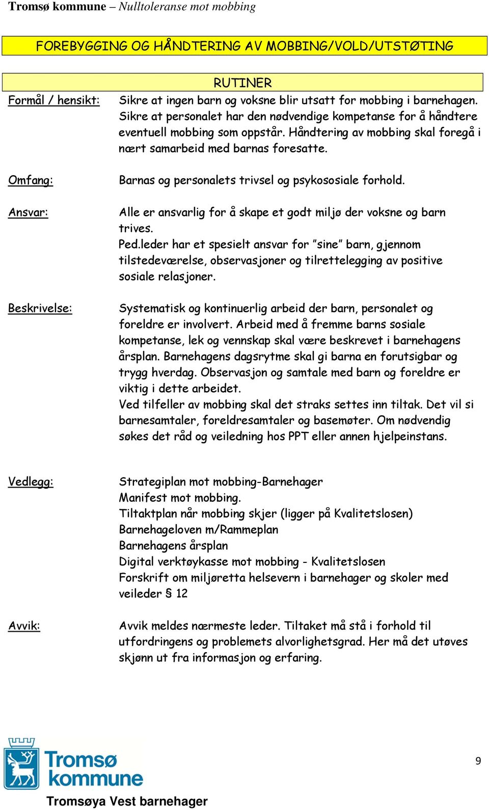 Omfang: Barnas og personalets trivsel og psykososiale forhold. Ansvar: Alle er ansvarlig for å skape et godt miljø der voksne og barn trives. Ped.