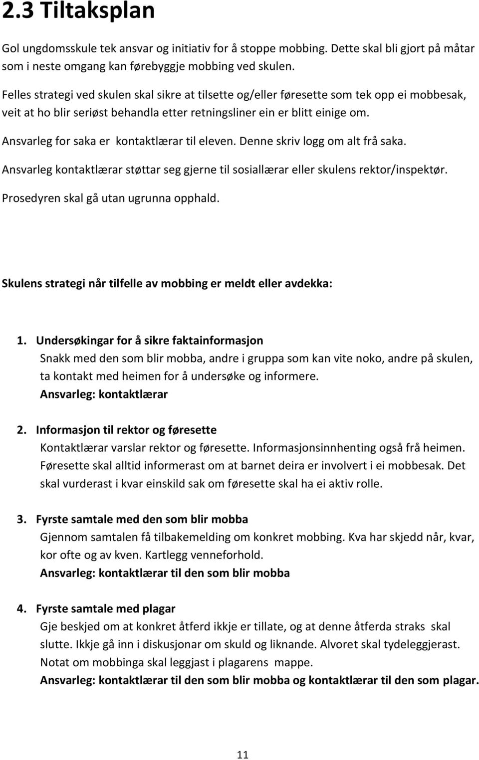 Ansvarleg for saka er kontaktlærar til eleven. Denne skriv logg om alt frå saka. Ansvarleg kontaktlærar støttar seg gjerne til sosiallærar eller skulens rektor/inspektør.