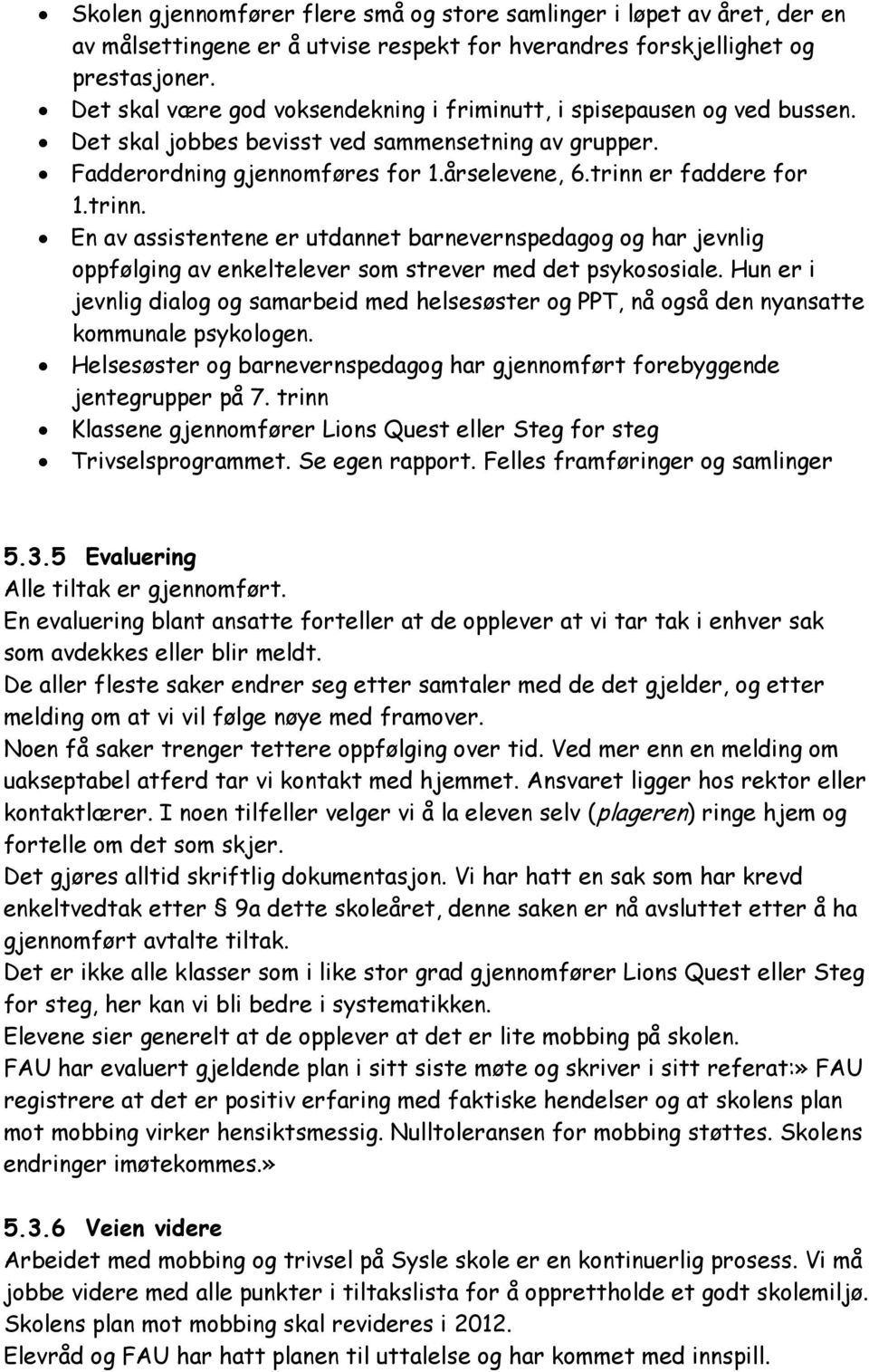 trinn. En av assistentene er utdannet barnevernspedagog og har jevnlig oppfølging av enkeltelever som strever med det psykososiale.