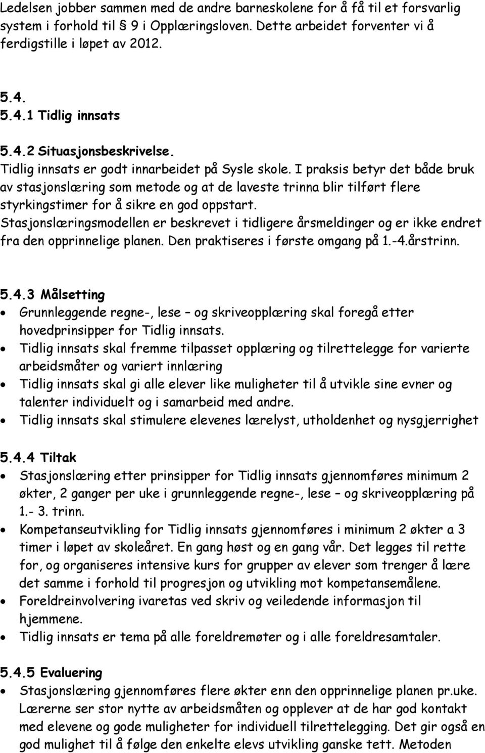 I praksis betyr det både bruk av stasjonslæring som metode og at de laveste trinna blir tilført flere styrkingstimer for å sikre en god oppstart.