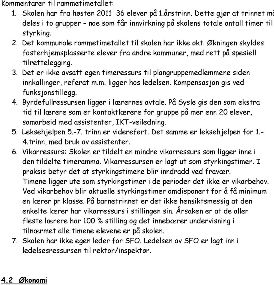 Økningen skyldes fosterhjemsplasserte elever fra andre kommuner, med rett på spesiell tilrettelegging. 3. Det er ikke avsatt egen timeressurs til plangruppemedlemmene siden innkallinger, referat m.m. ligger hos ledelsen.