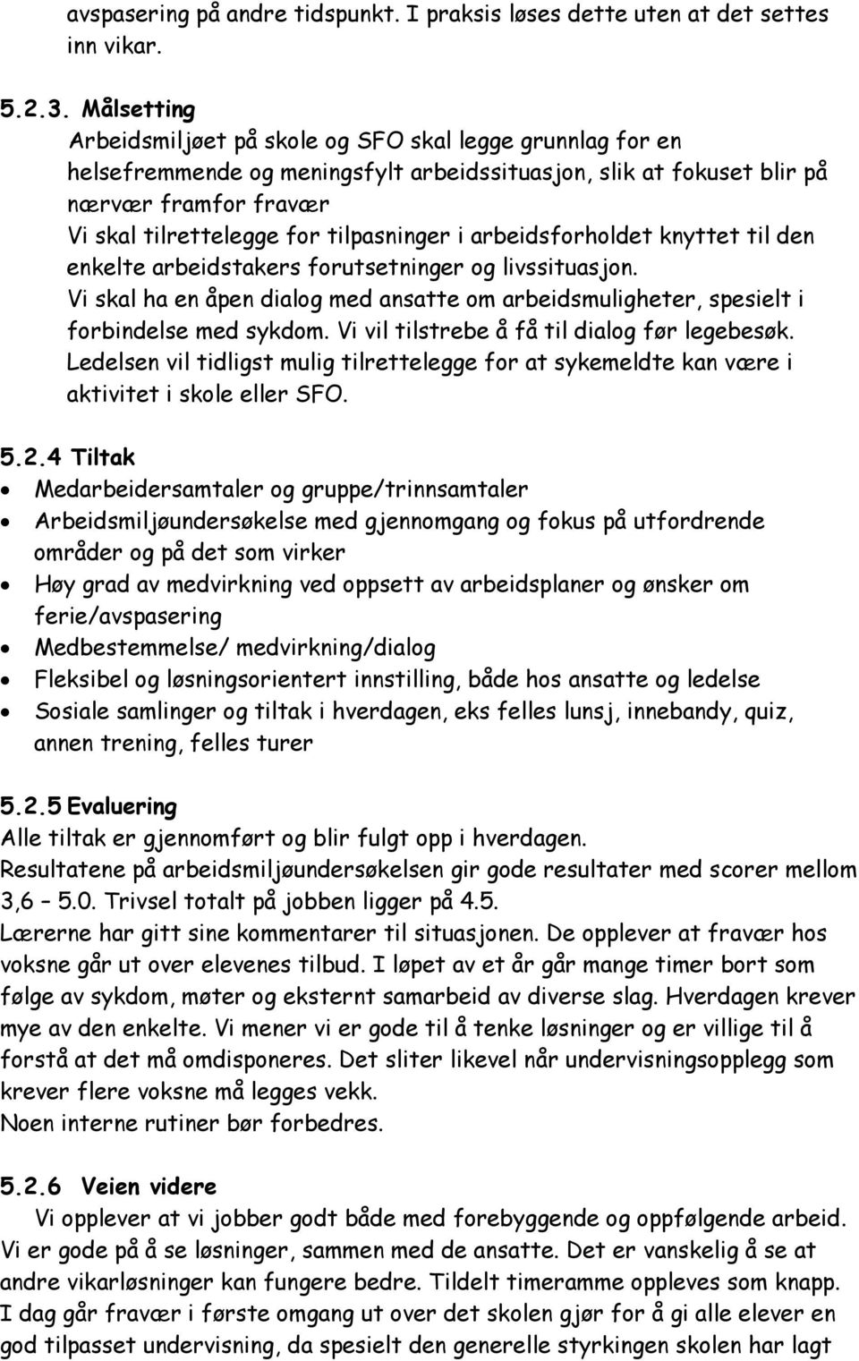 tilpasninger i arbeidsforholdet knyttet til den enkelte arbeidstakers forutsetninger og livssituasjon. Vi skal ha en åpen dialog med ansatte om arbeidsmuligheter, spesielt i forbindelse med sykdom.