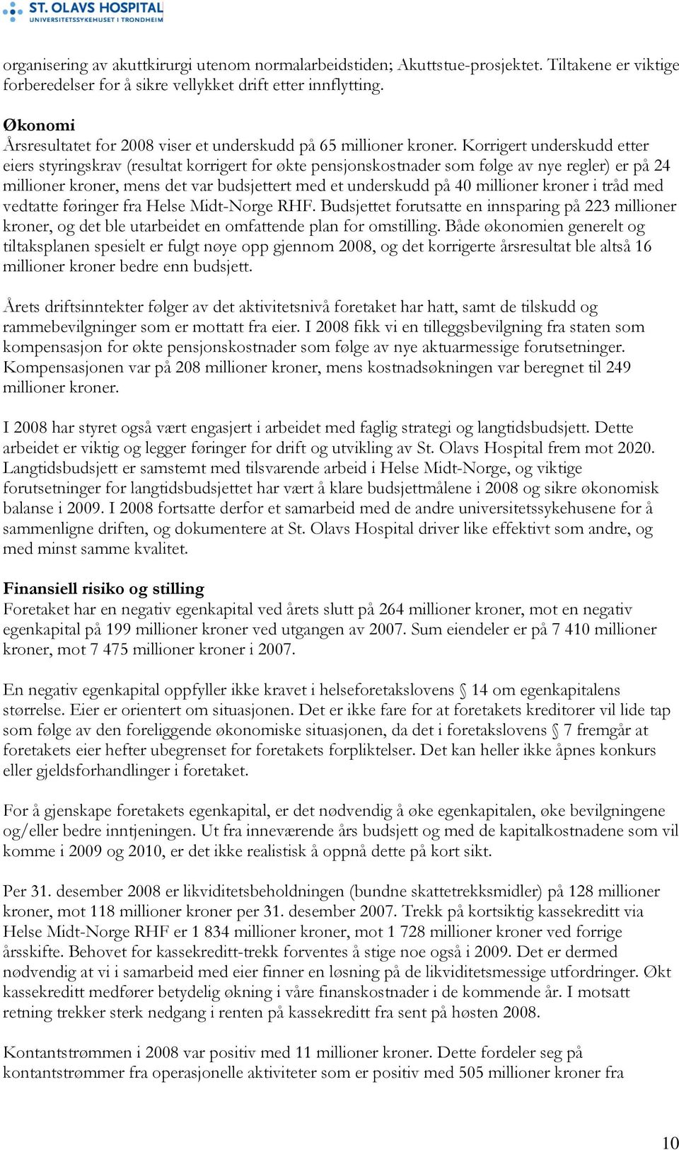 Korrigert underskudd etter eiers styringskrav (resultat korrigert for økte pensjonskostnader som følge av nye regler) er på 24 millioner kroner, mens det var budsjettert med et underskudd på 40