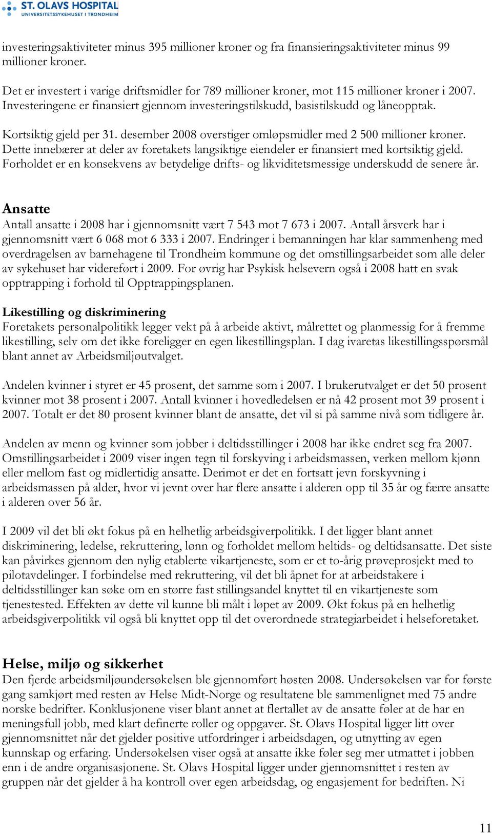 Kortsiktig gjeld per 31. desember 2008 overstiger omløpsmidler med 2 500 millioner kroner. Dette innebærer at deler av foretakets langsiktige eiendeler er finansiert med kortsiktig gjeld.