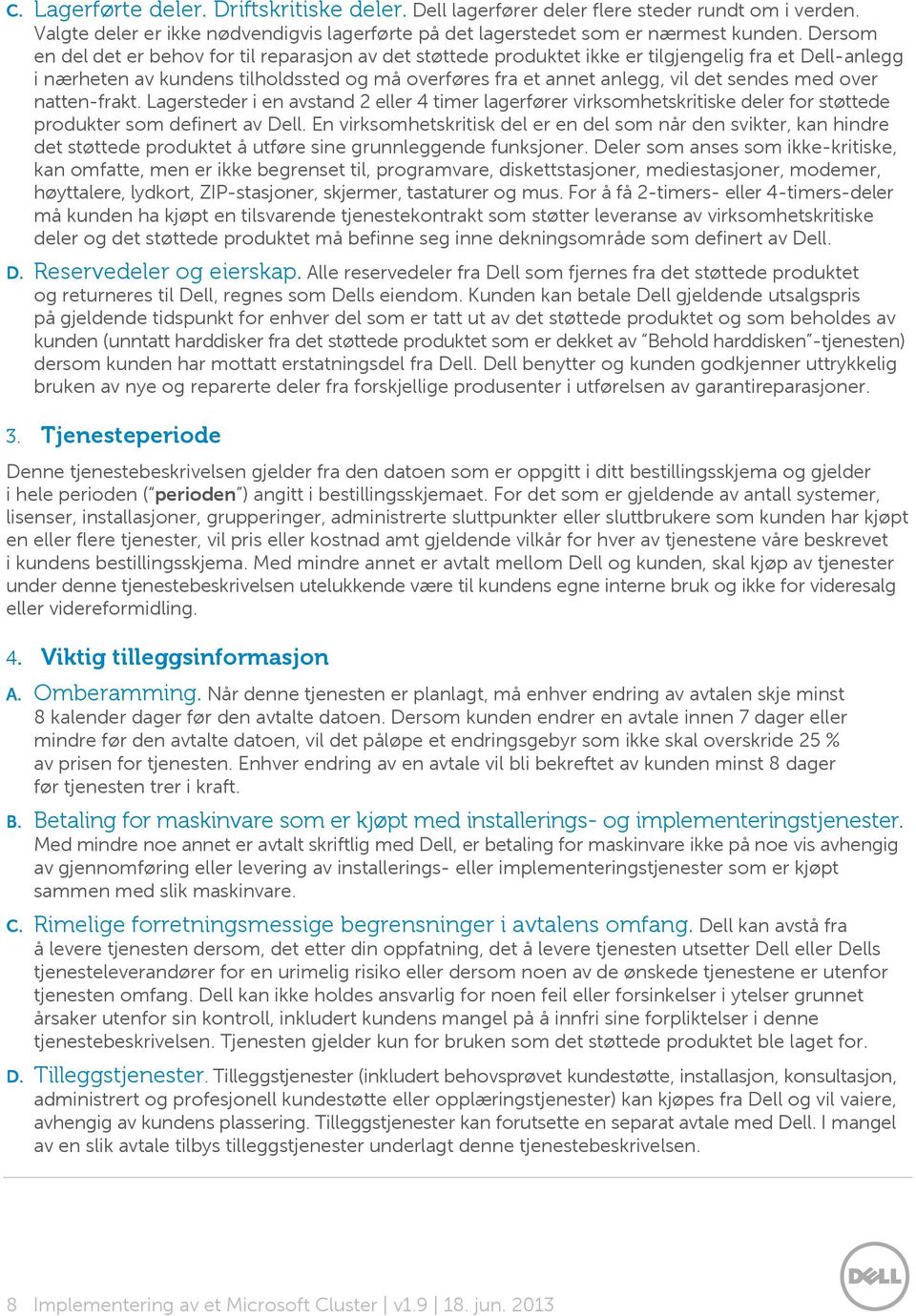 med over natten-frakt. Lagersteder i en avstand 2 eller 4 timer lagerfører virksomhetskritiske deler for støttede produkter som definert av Dell.