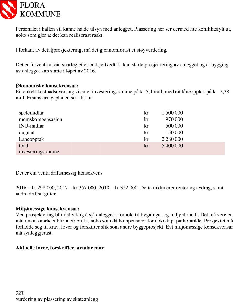 Det er forventa at ein snarleg etter budsjettvedtak, kan starte prosjektering av anlegget og at bygging av anlegget kan starte i løpet av 2016.